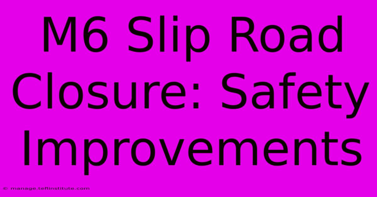 M6 Slip Road Closure: Safety Improvements 