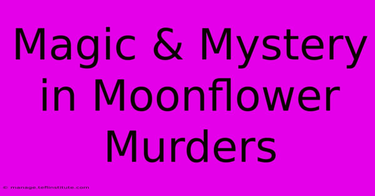 Magic & Mystery In Moonflower Murders