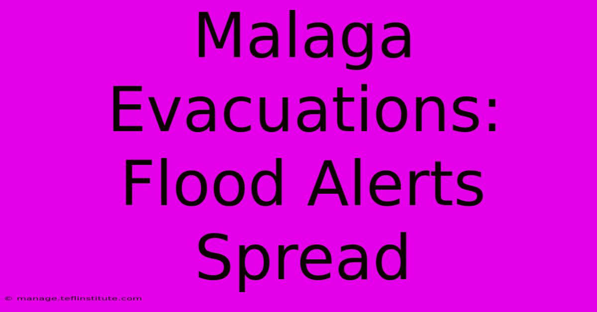 Malaga Evacuations: Flood Alerts Spread