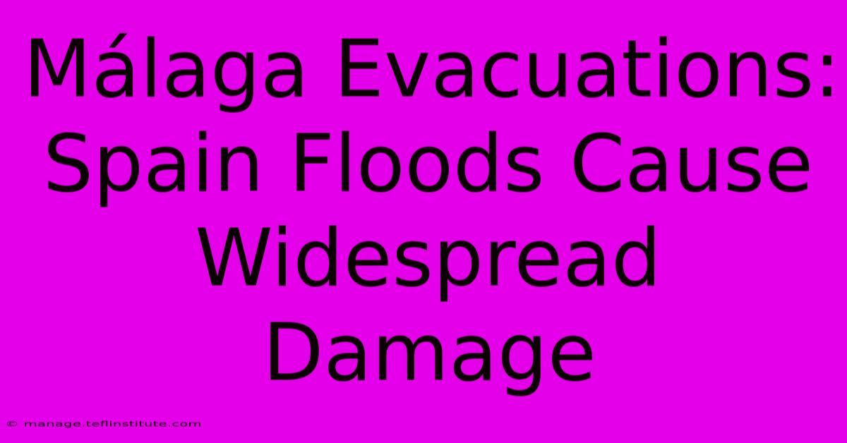 Málaga Evacuations: Spain Floods Cause Widespread Damage 