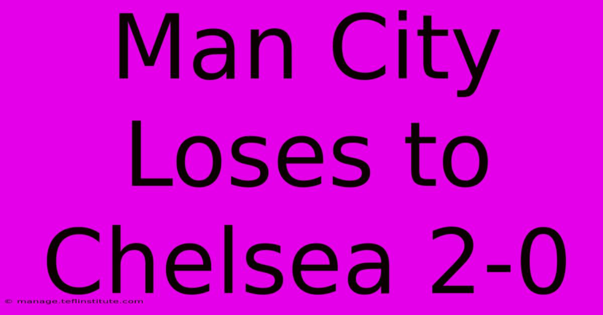 Man City Loses To Chelsea 2-0