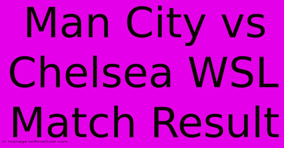 Man City Vs Chelsea WSL Match Result