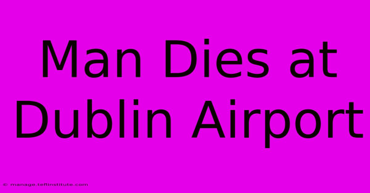 Man Dies At Dublin Airport