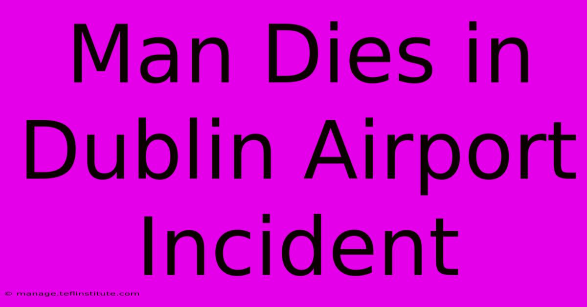 Man Dies In Dublin Airport Incident