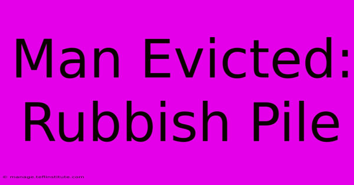 Man Evicted: Rubbish Pile