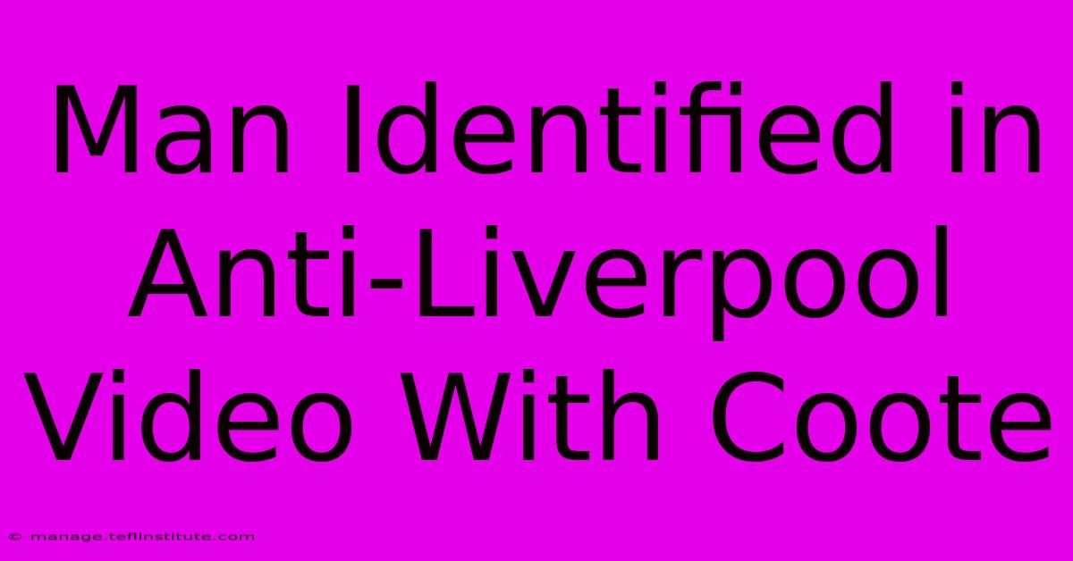 Man Identified In Anti-Liverpool Video With Coote