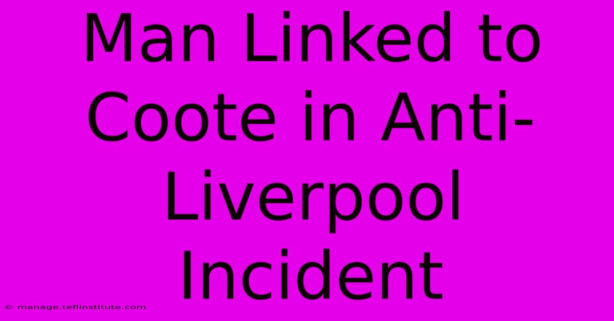 Man Linked To Coote In Anti-Liverpool Incident 