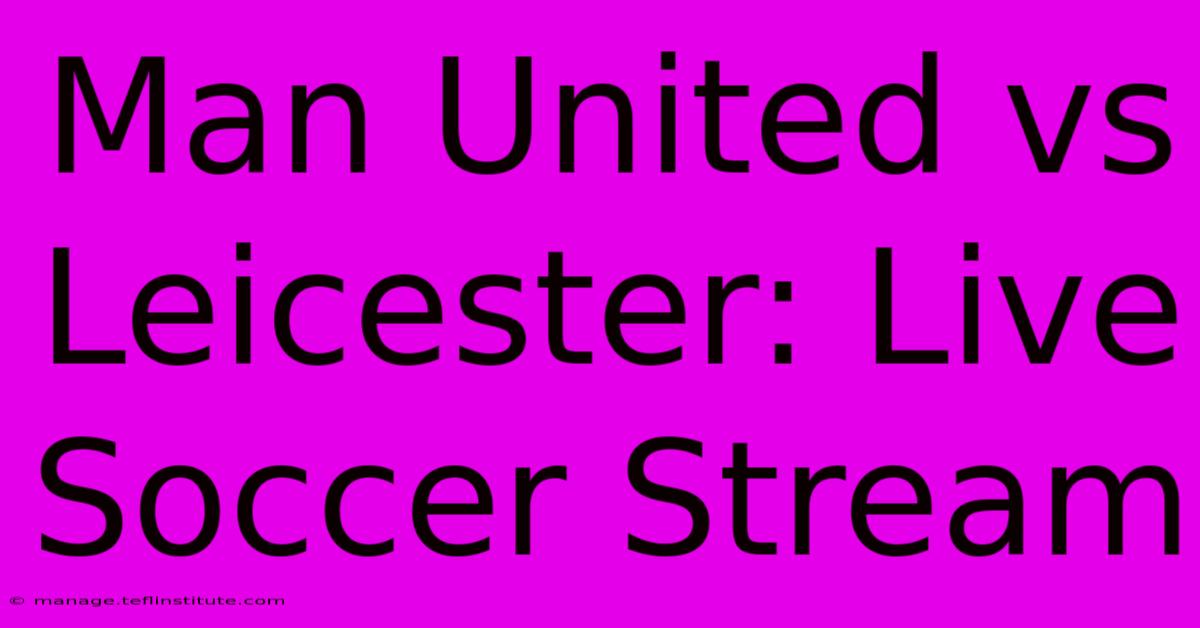 Man United Vs Leicester: Live Soccer Stream