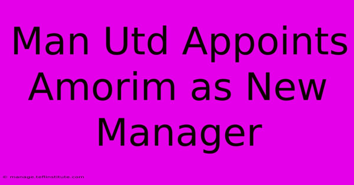 Man Utd Appoints Amorim As New Manager