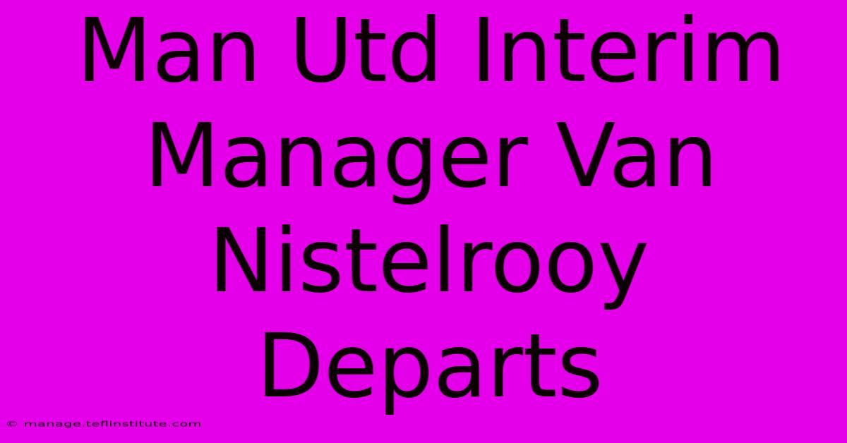 Man Utd Interim Manager Van Nistelrooy Departs 