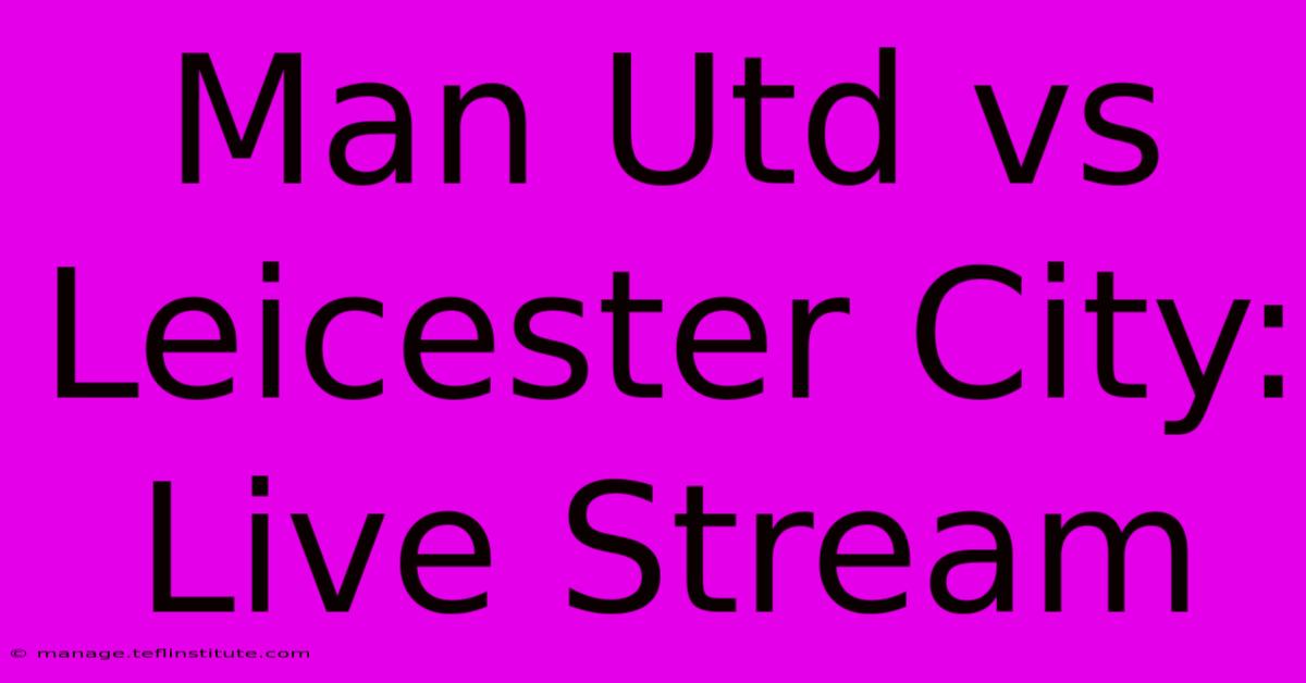 Man Utd Vs Leicester City: Live Stream 