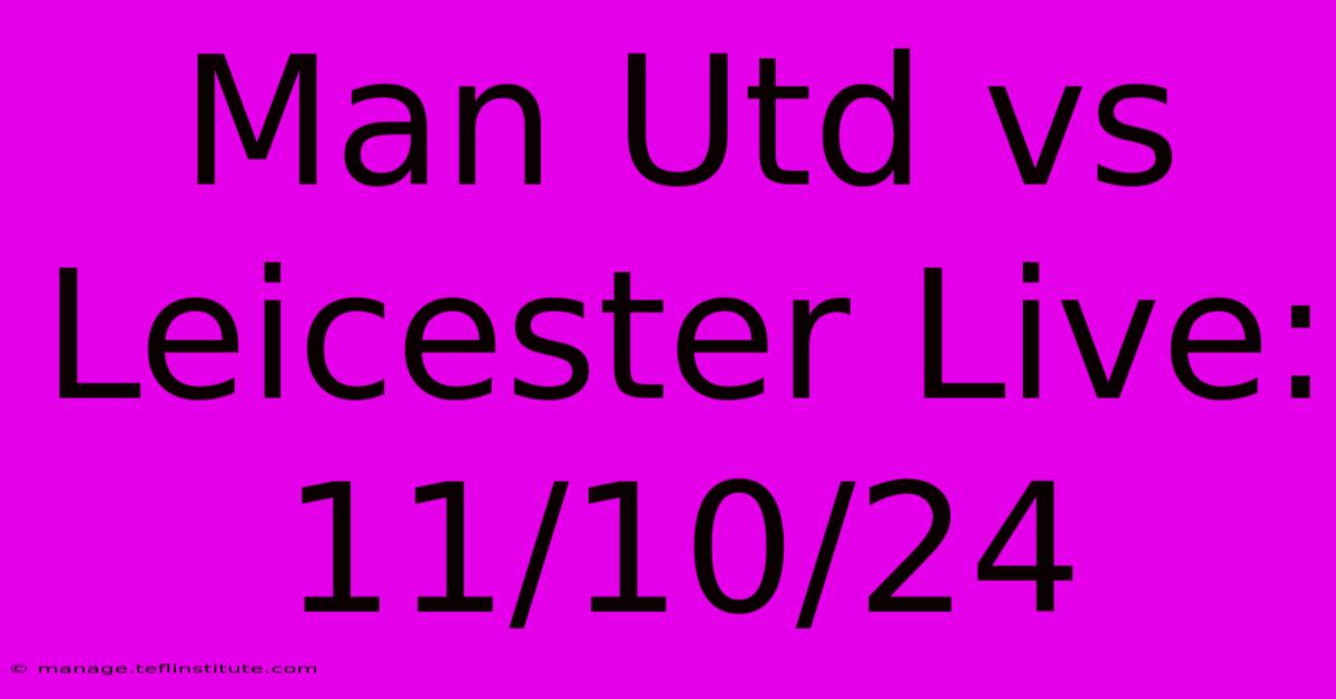 Man Utd Vs Leicester Live: 11/10/24