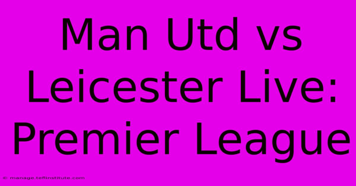 Man Utd Vs Leicester Live: Premier League