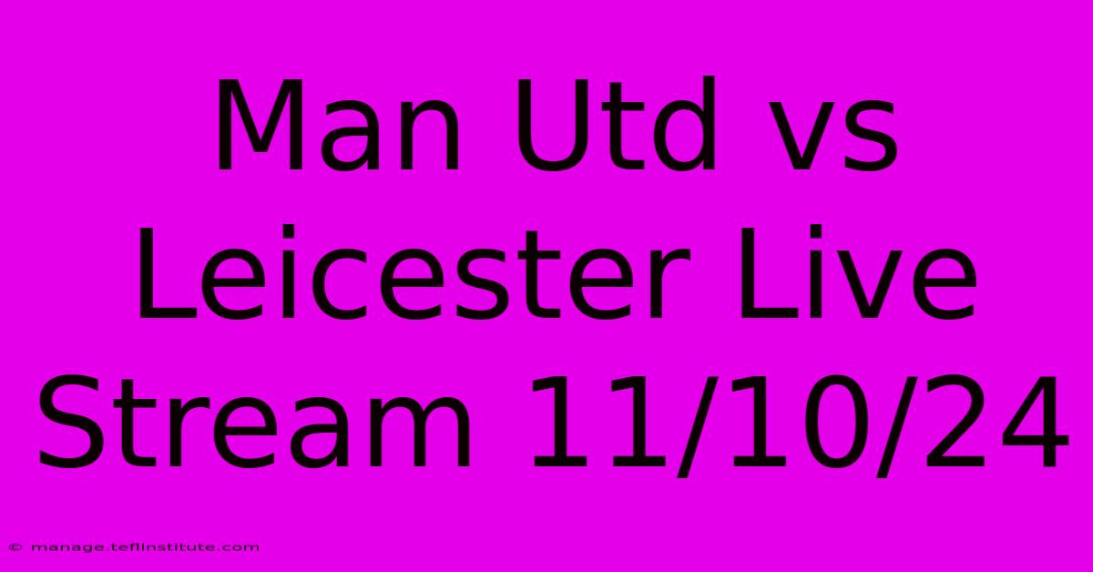 Man Utd Vs Leicester Live Stream 11/10/24