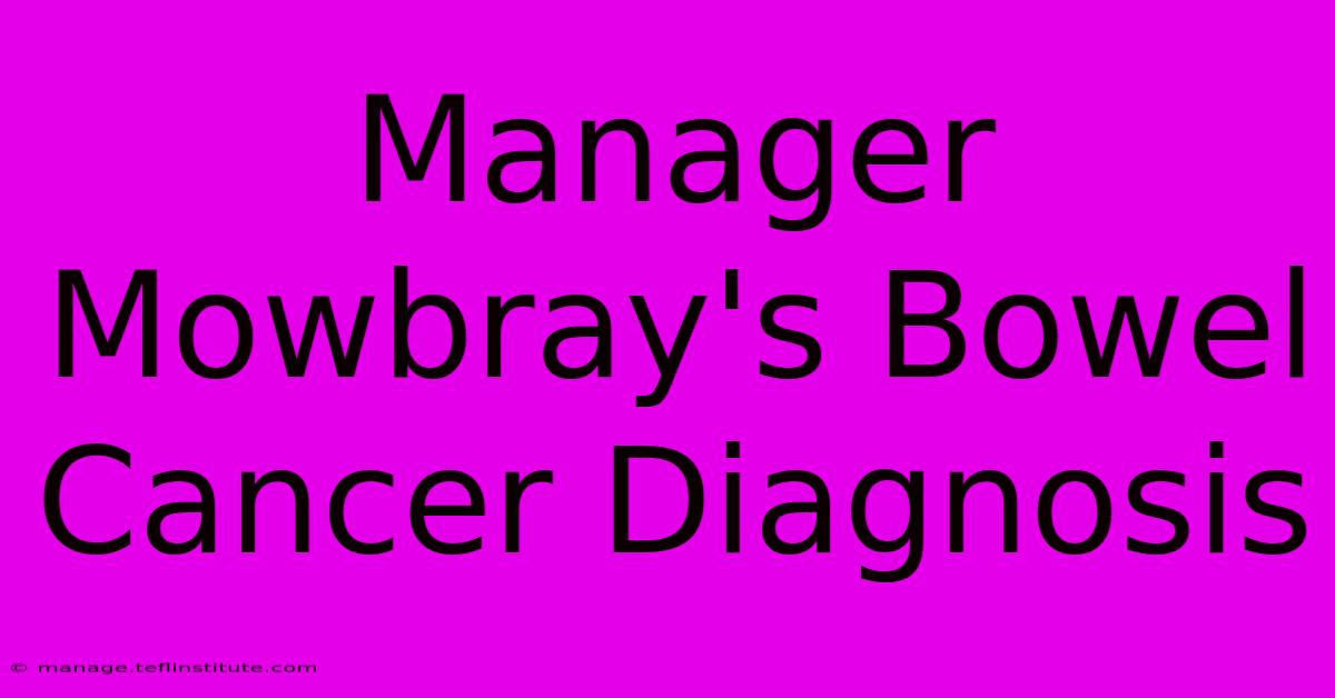 Manager Mowbray's Bowel Cancer Diagnosis