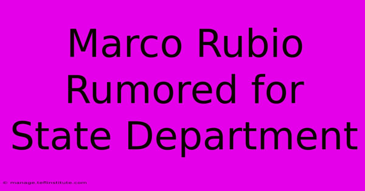 Marco Rubio Rumored For State Department