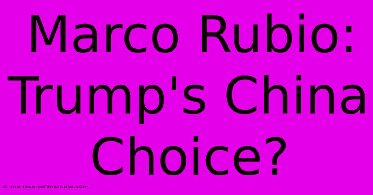 Marco Rubio: Trump's China Choice?