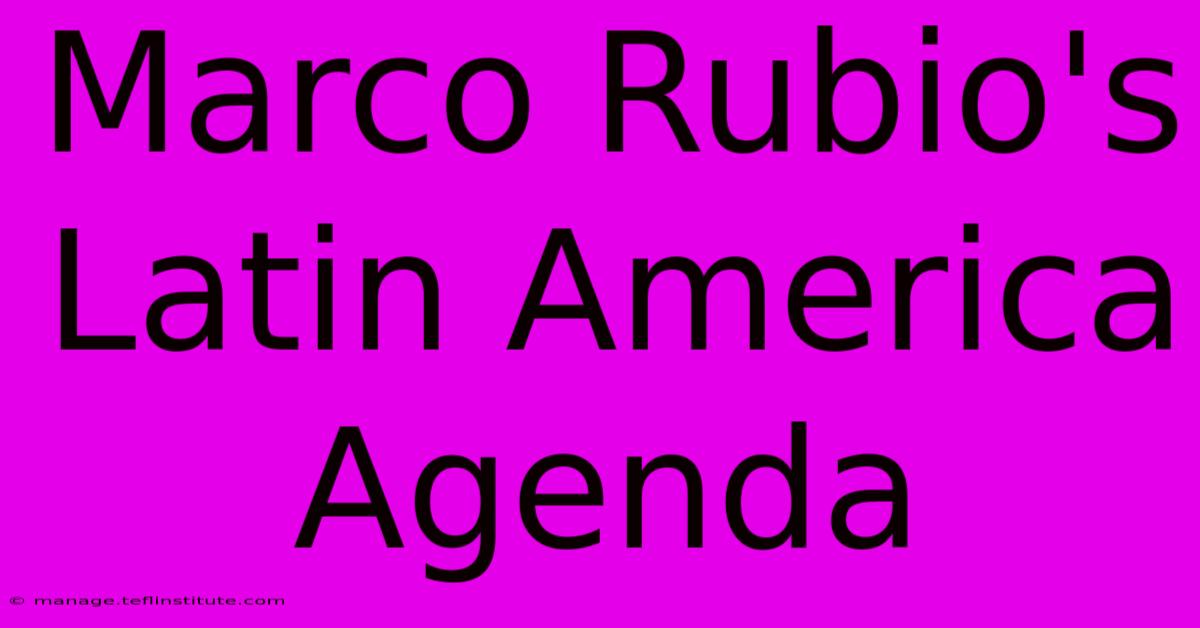 Marco Rubio's Latin America Agenda