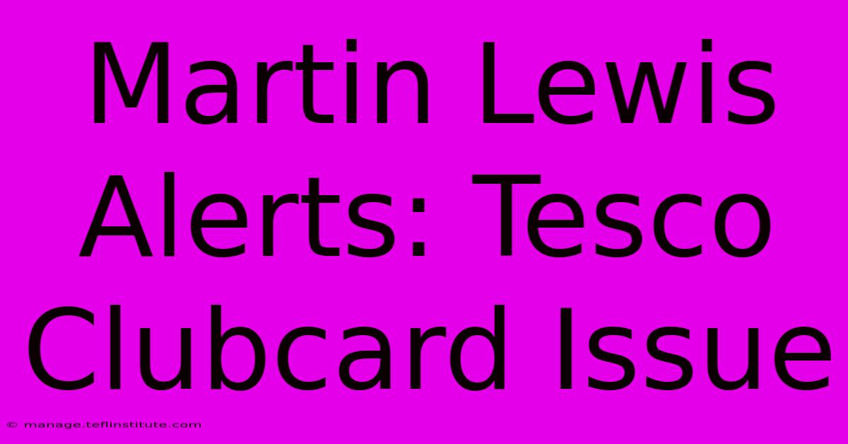 Martin Lewis Alerts: Tesco Clubcard Issue