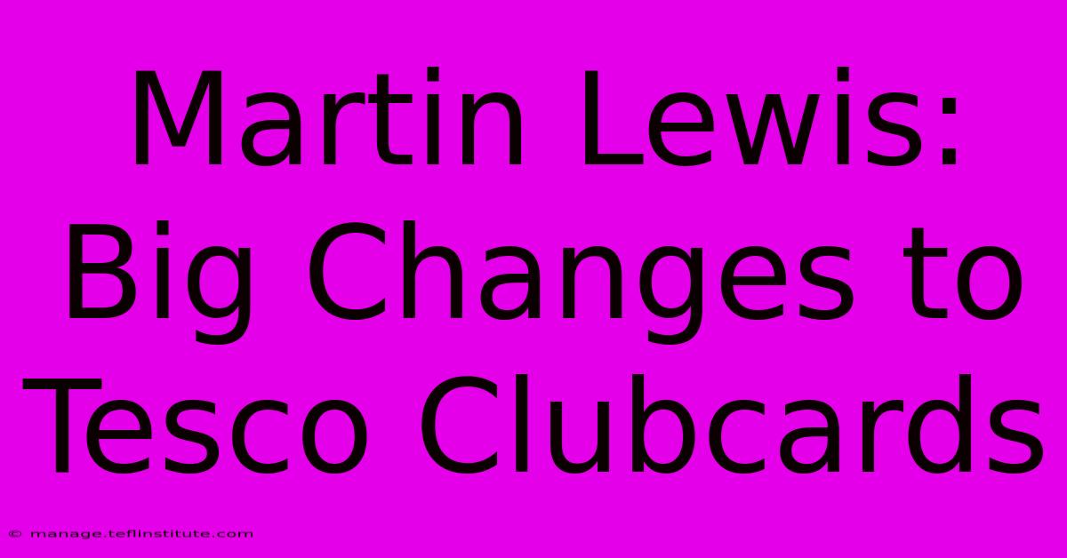 Martin Lewis: Big Changes To Tesco Clubcards