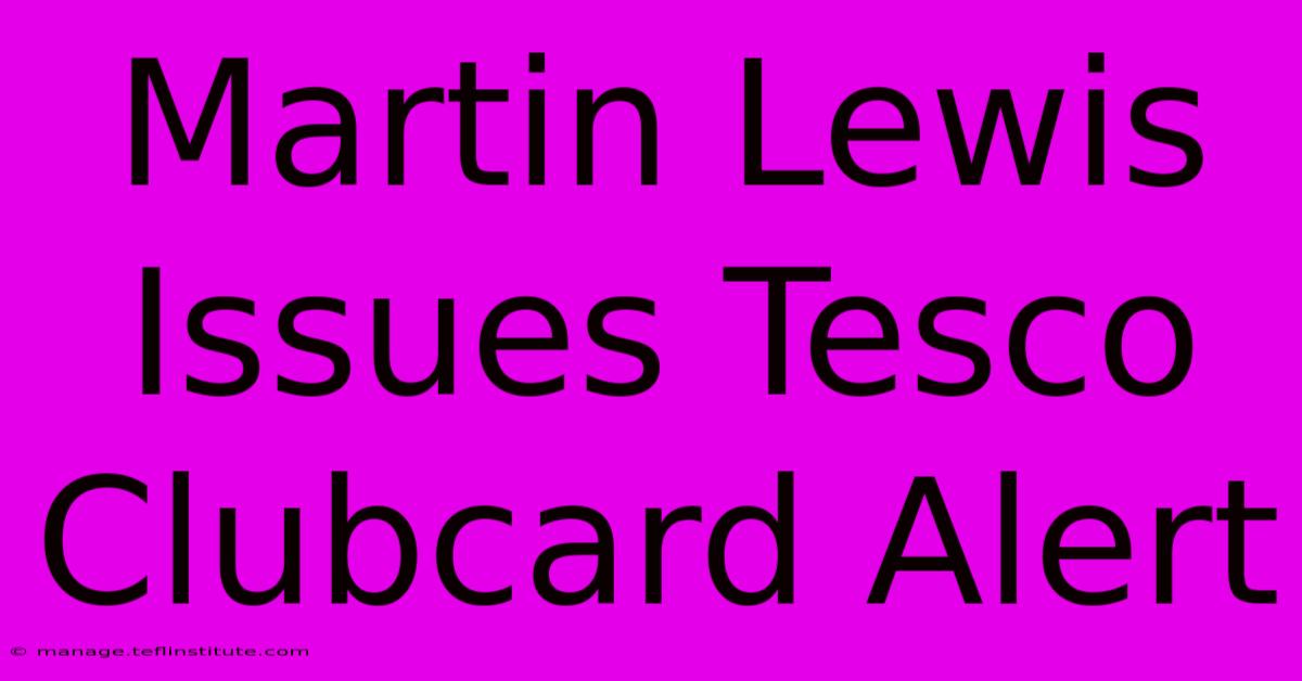 Martin Lewis Issues Tesco Clubcard Alert