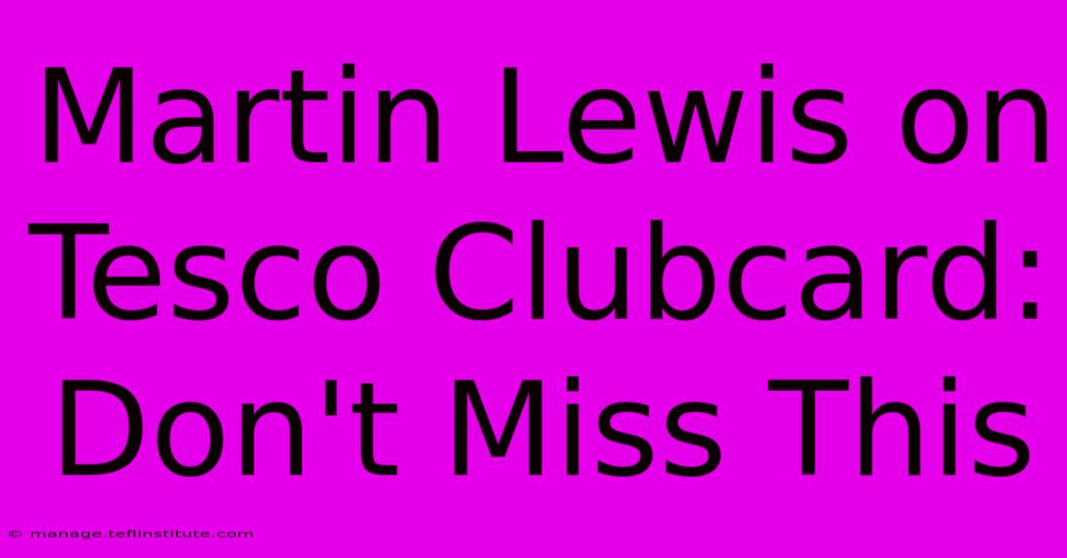 Martin Lewis On Tesco Clubcard: Don't Miss This