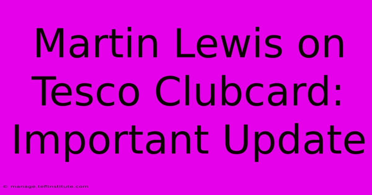 Martin Lewis On Tesco Clubcard: Important Update