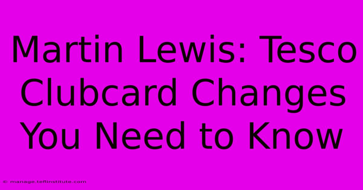 Martin Lewis: Tesco Clubcard Changes You Need To Know