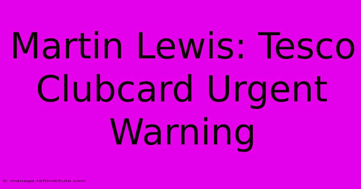 Martin Lewis: Tesco Clubcard Urgent Warning