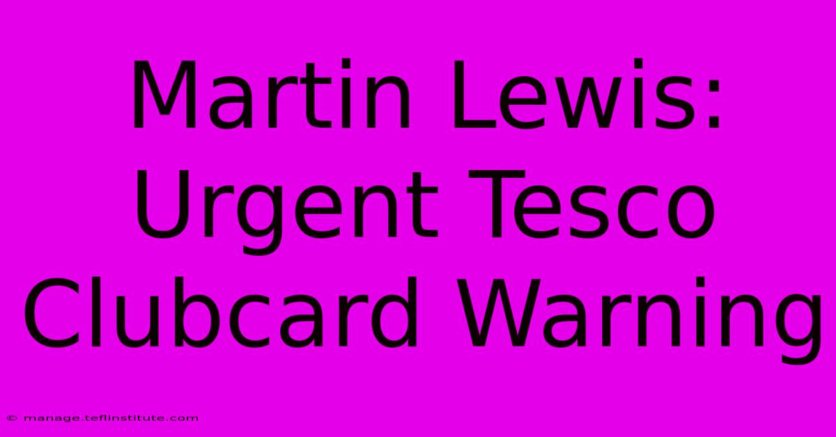 Martin Lewis: Urgent Tesco Clubcard Warning