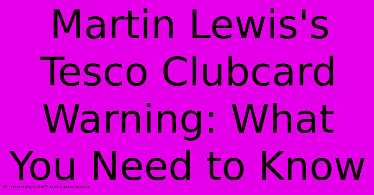 Martin Lewis's Tesco Clubcard Warning: What You Need To Know