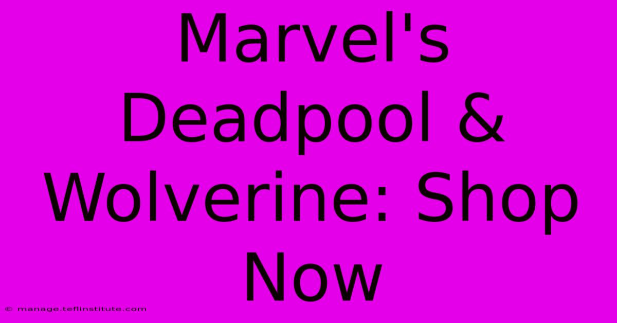 Marvel's Deadpool & Wolverine: Shop Now