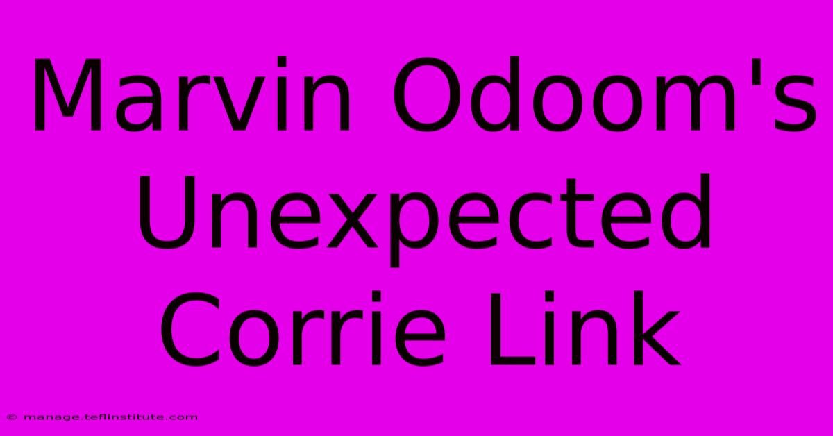 Marvin Odoom's Unexpected Corrie Link