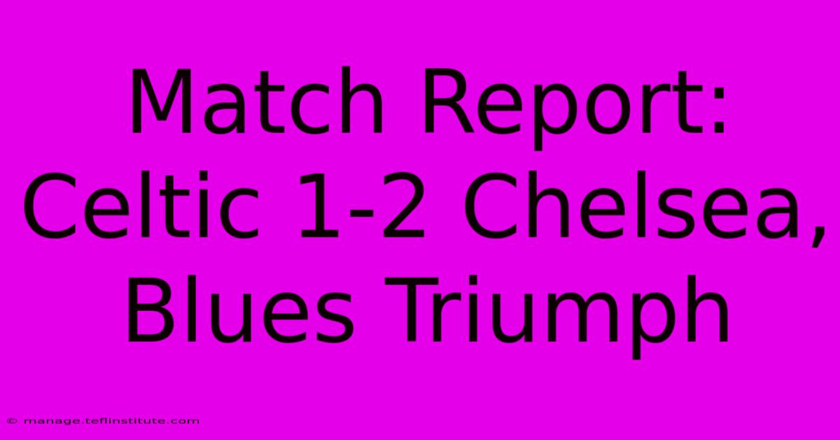 Match Report: Celtic 1-2 Chelsea, Blues Triumph