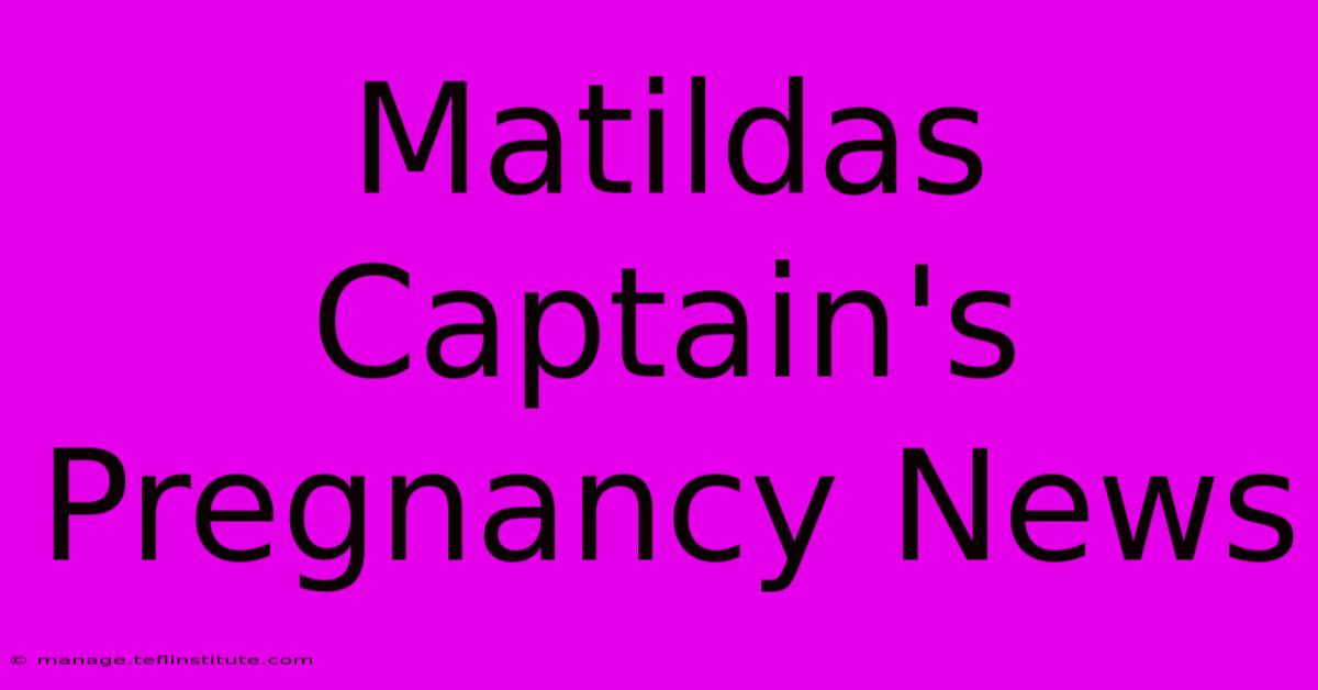 Matildas Captain's Pregnancy News