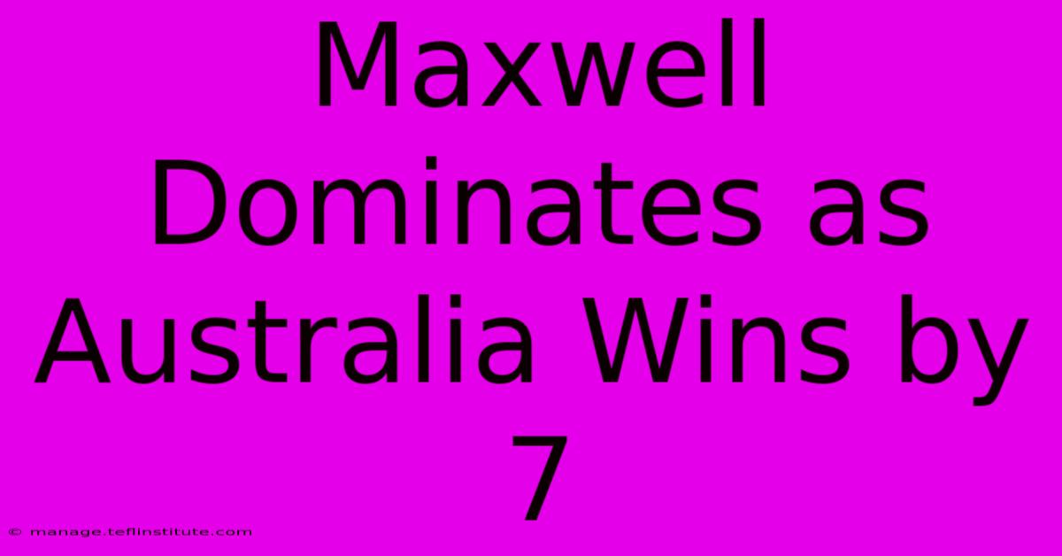 Maxwell Dominates As Australia Wins By 7