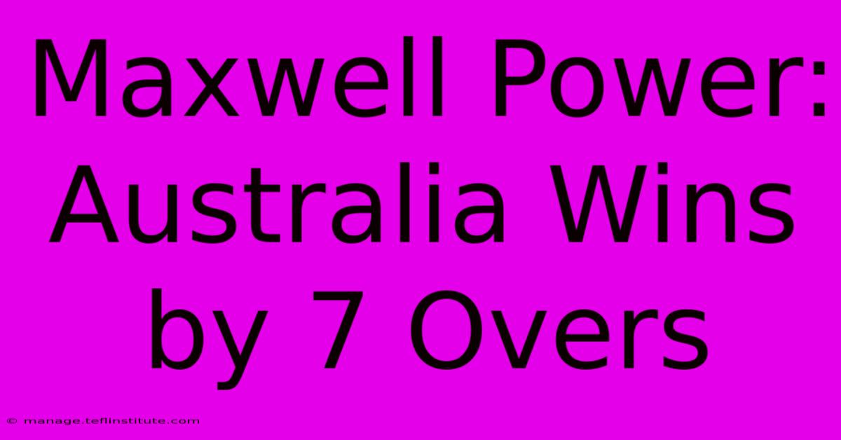 Maxwell Power: Australia Wins By 7 Overs