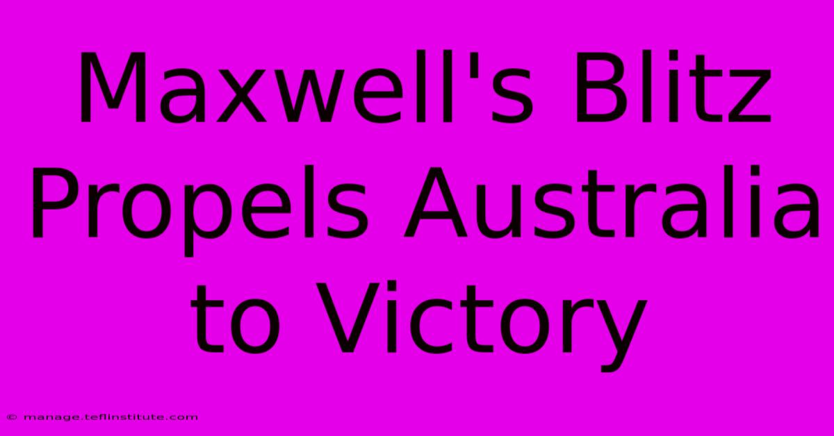 Maxwell's Blitz Propels Australia To Victory