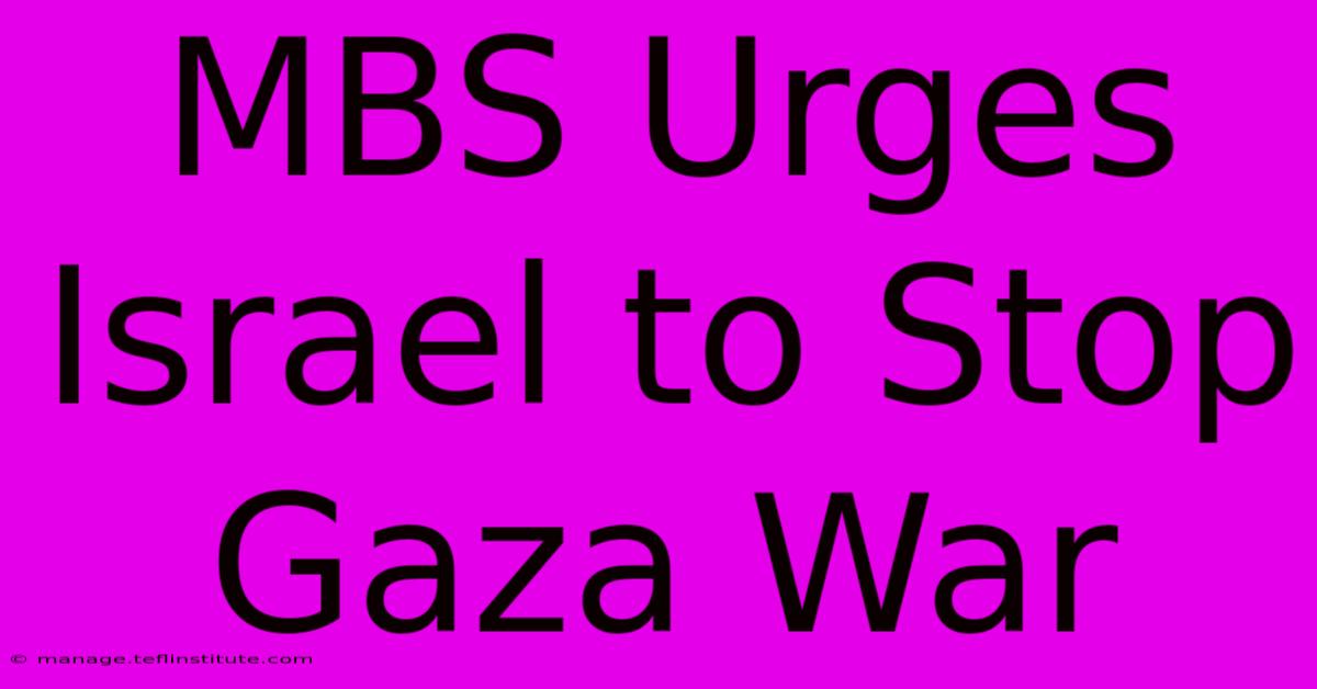 MBS Urges Israel To Stop Gaza War