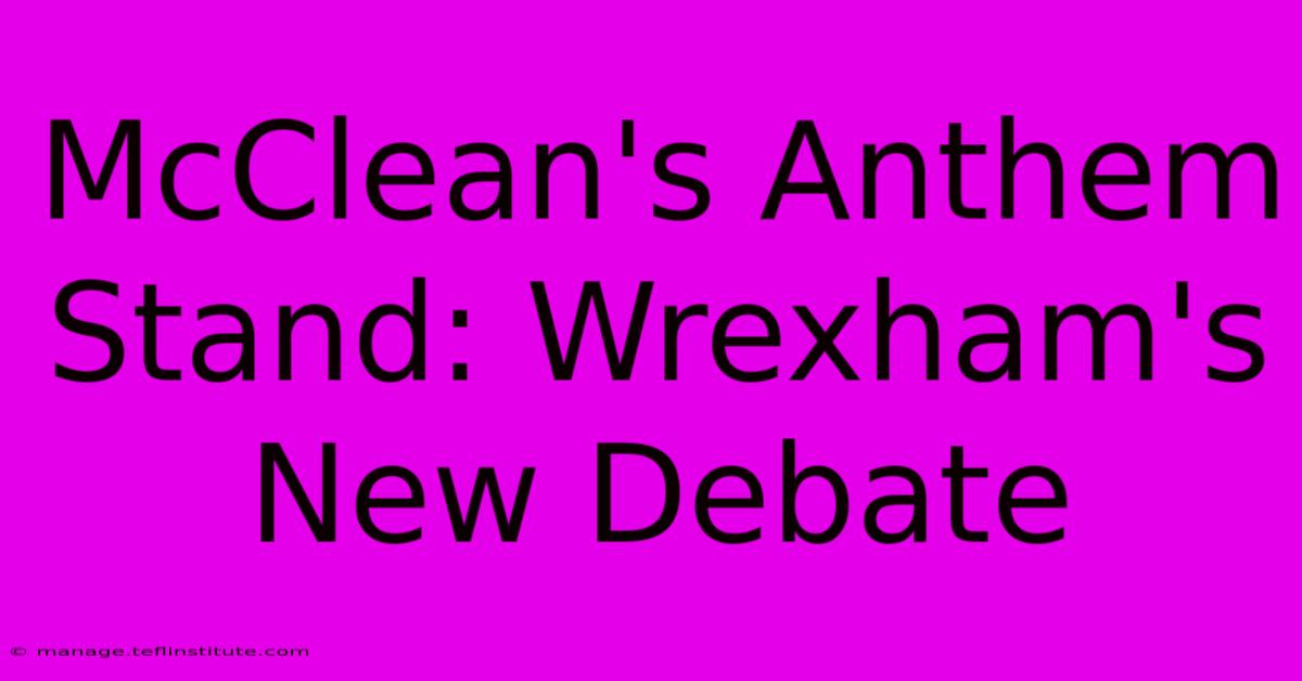 McClean's Anthem Stand: Wrexham's New Debate 