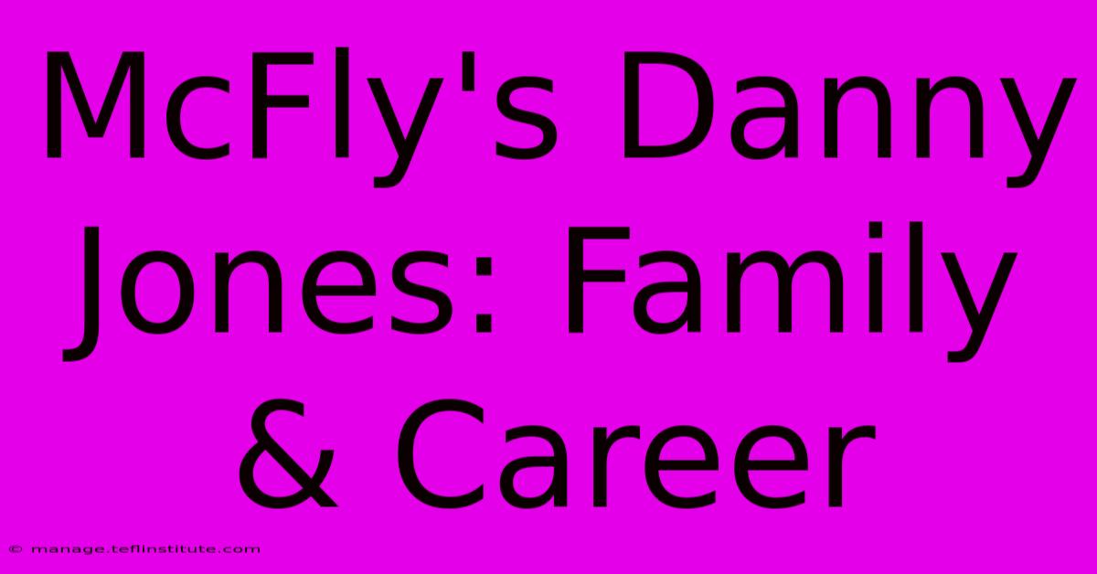 McFly's Danny Jones: Family & Career