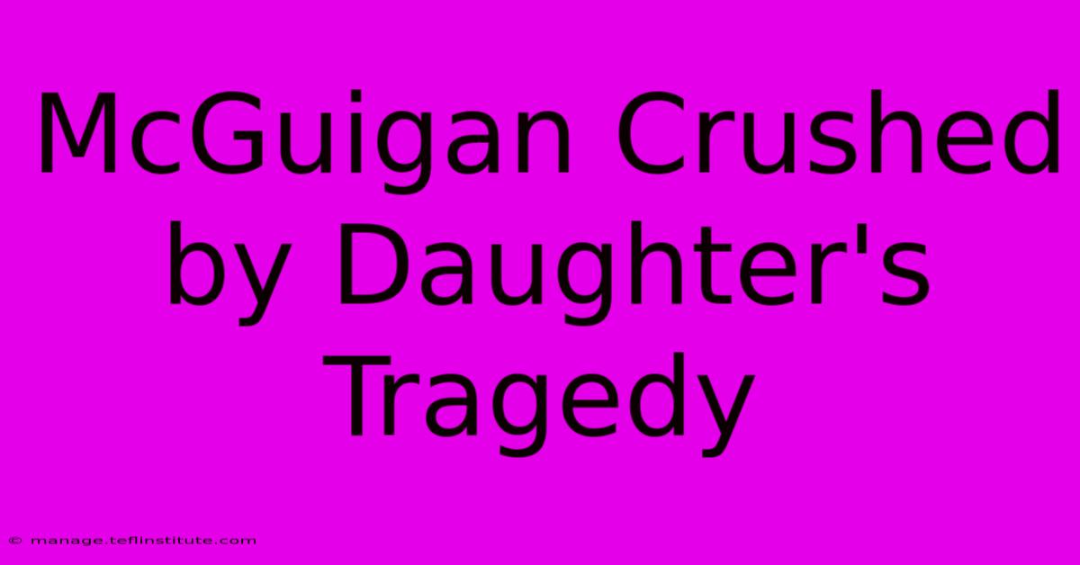 McGuigan Crushed By Daughter's Tragedy