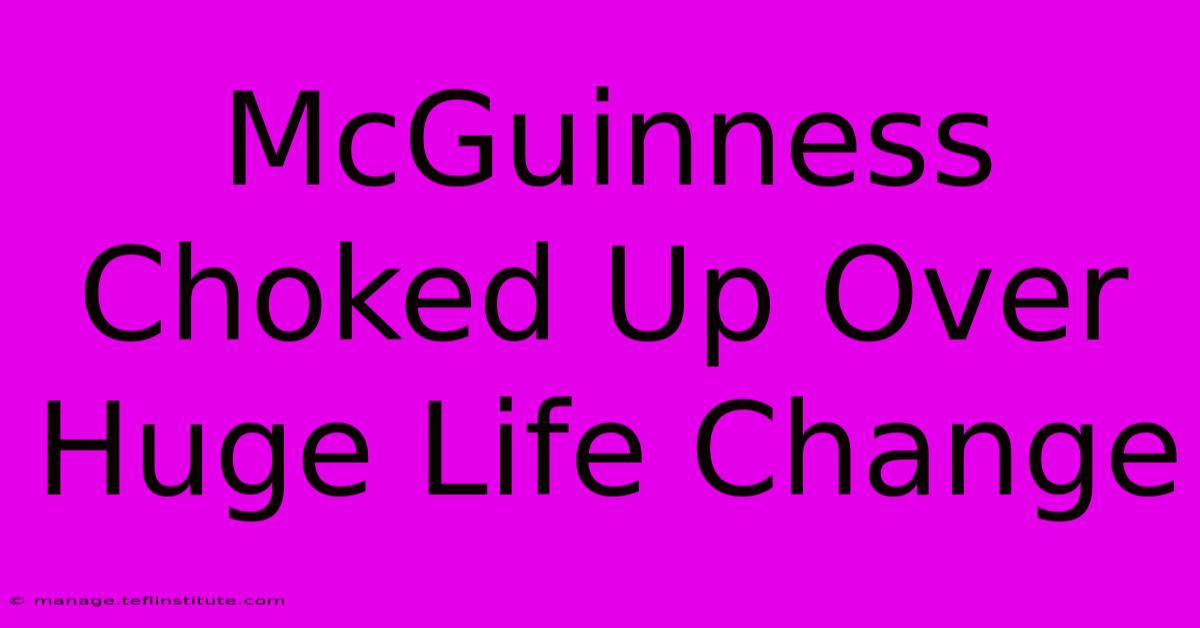 McGuinness Choked Up Over Huge Life Change