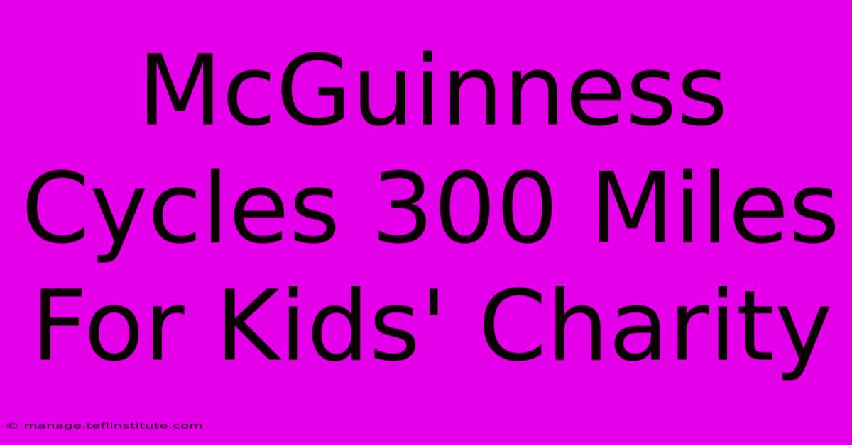 McGuinness Cycles 300 Miles For Kids' Charity