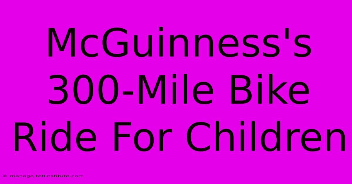 McGuinness's 300-Mile Bike Ride For Children 