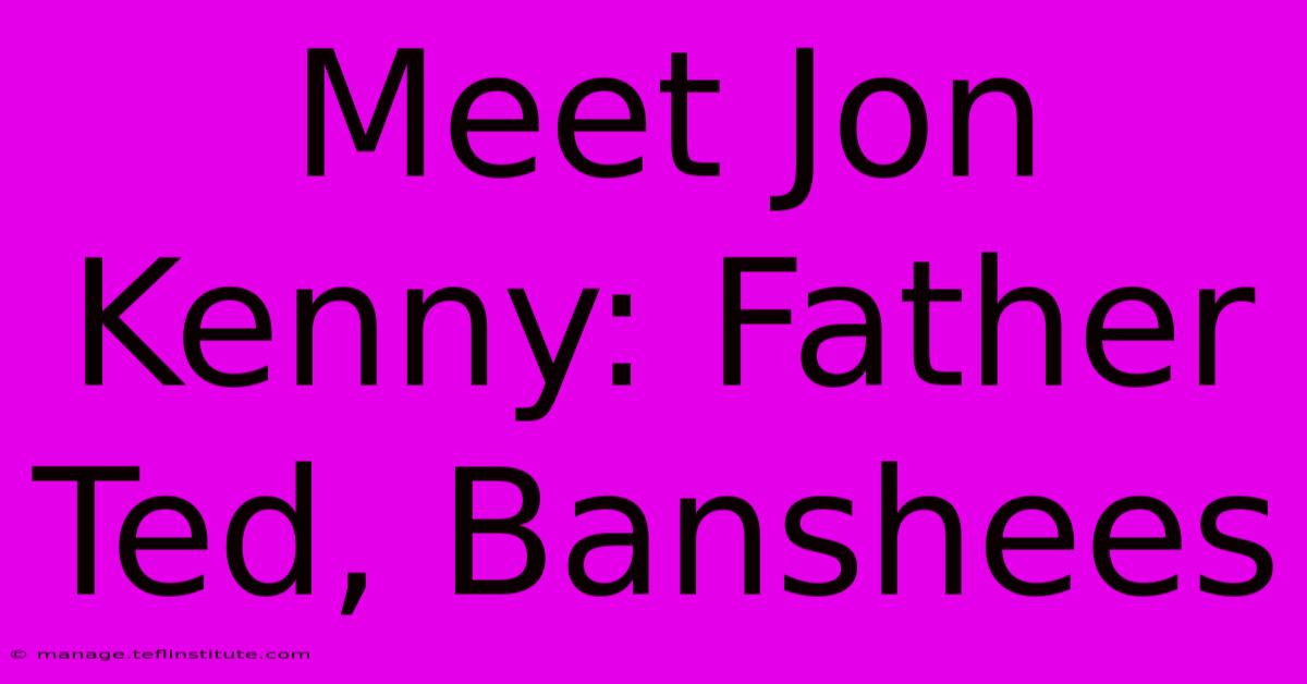 Meet Jon Kenny: Father Ted, Banshees