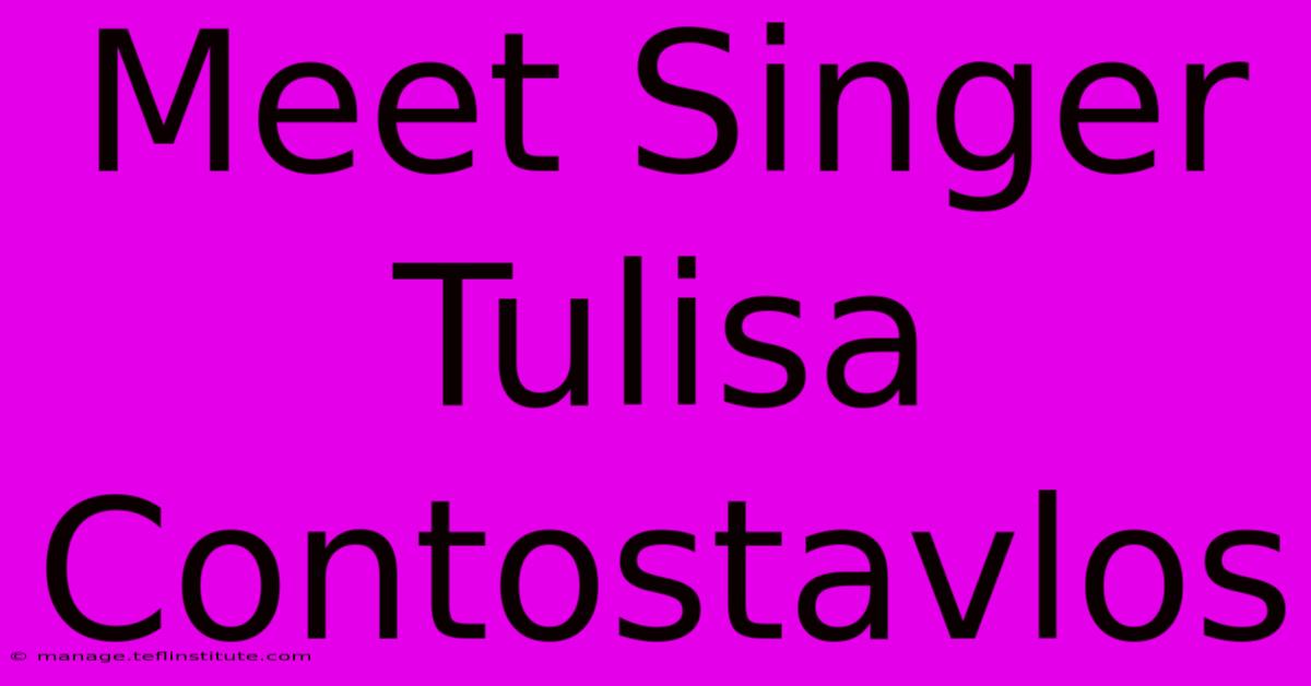 Meet Singer Tulisa Contostavlos