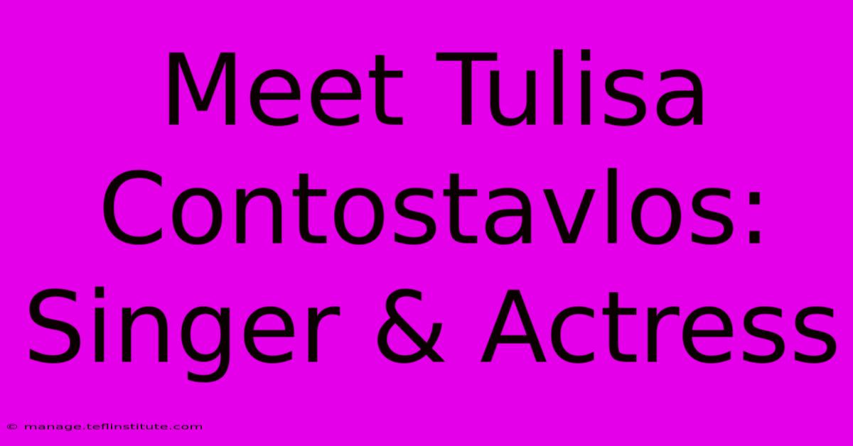 Meet Tulisa Contostavlos: Singer & Actress