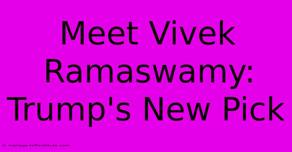 Meet Vivek Ramaswamy: Trump's New Pick