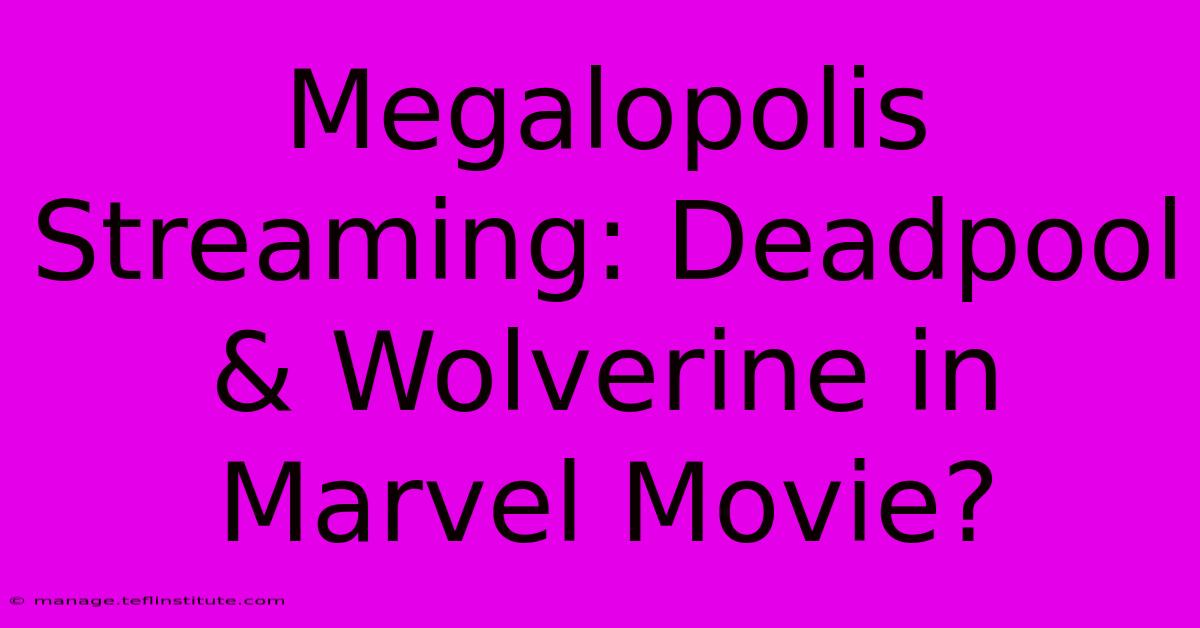 Megalopolis Streaming: Deadpool & Wolverine In Marvel Movie?